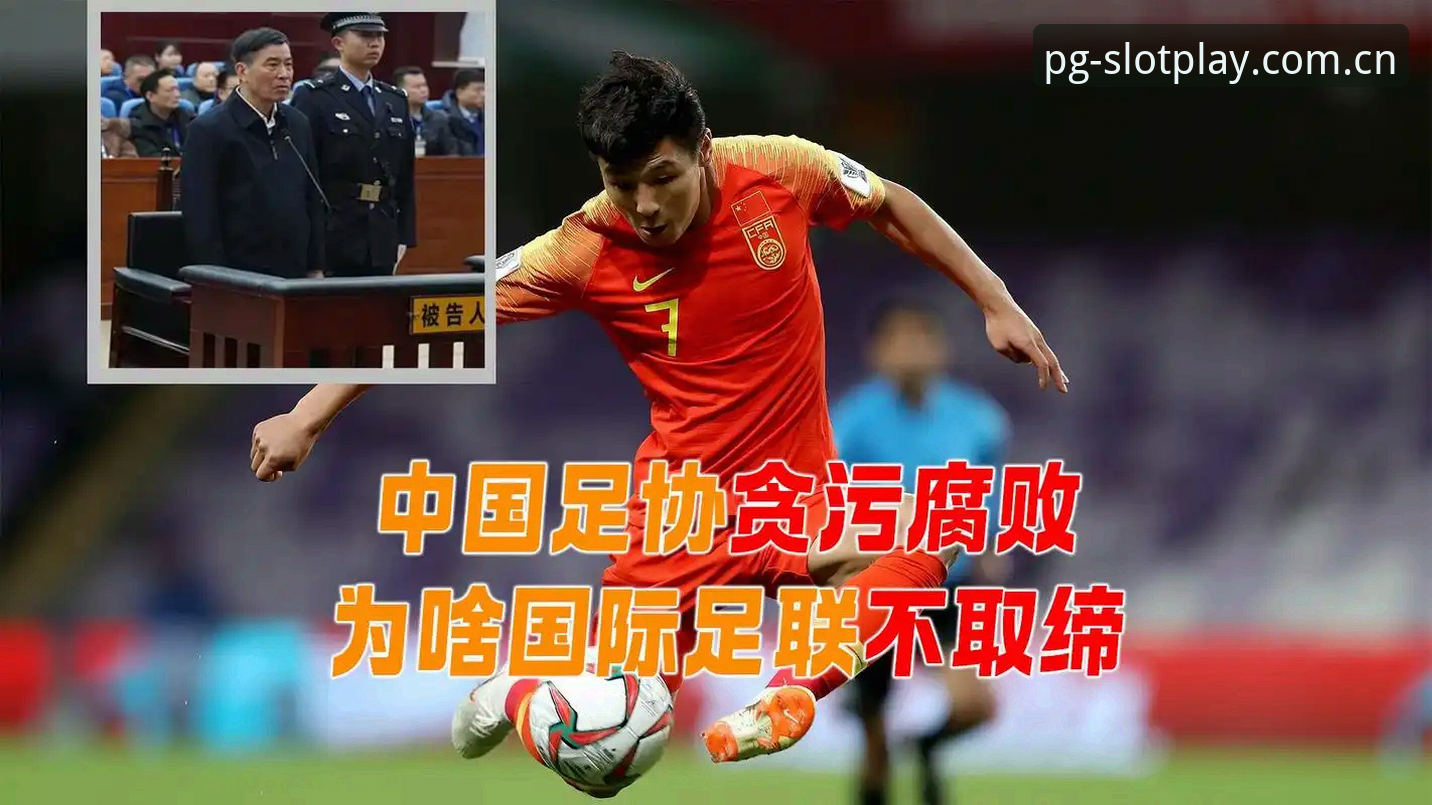 PG电子官方入口地址 中国足球反腐风暴深度评测:从禁足名单看行业净化之路